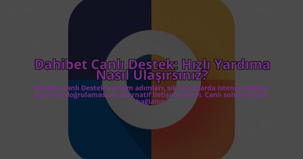 Dahibet-Canli-Destek-Hizli-Yardima-Nasil-Ulasirsiniz-overlay-1784456876.jpg